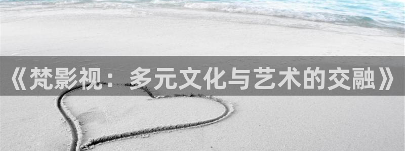 八戒青柠影院：《梵影视：多元文化与艺术的交融》